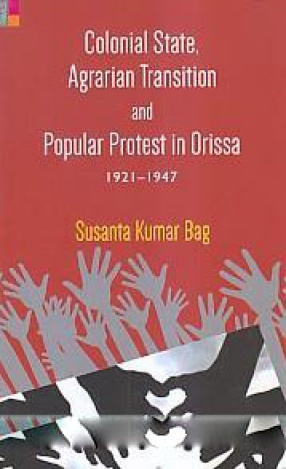 Colonial State, Agrarian Transition and Popular Protest in Orissa 1921-1947