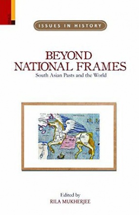 Beyond National Frames: South Asian Pasts and the World