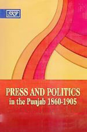 Press and Politics in the Punjab 1860-1905