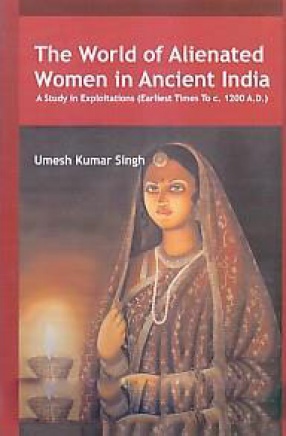 The World of Alienated Women in Ancient India: A Study in Exploitations (Earliest Times to c. 1200 A.D.)