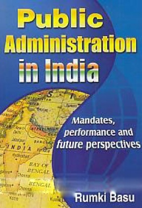 Public Administration in India: Mandates, Performance and Future Perspectives