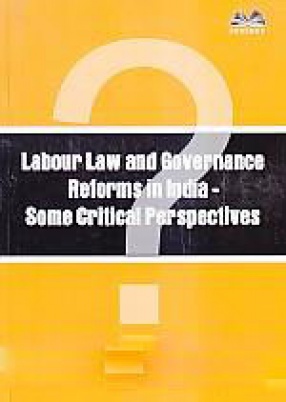 Labour Law and Governance Reforms in India: Some Critical Perspectives