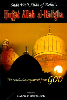 The Conclusive Argument From God: Shah Wali Allah of Delhi's Hujjat Allah al-Baligha