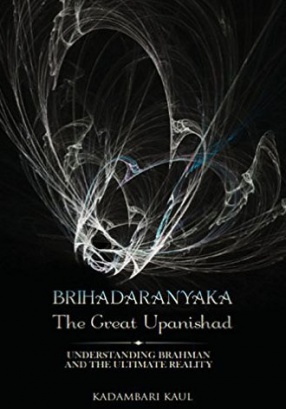 Brihadaaranyaka: The Great Upanishad: Understanding Brahman and the Ultimate Reality