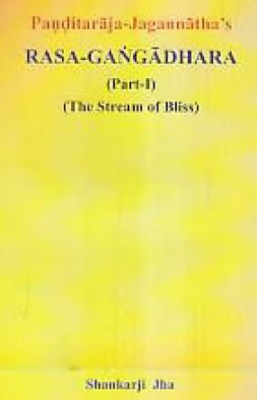 Panditaraja-Jagannatha's Rasa-Gangadhara, Part - I: The Stream of Bliss