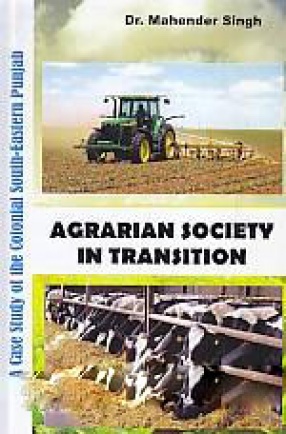 Agrarian Society in Transition: A Case Study of the Colonial South-Eastern Punjab