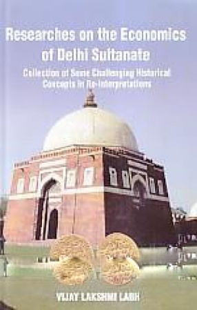 Researches on the Economics of Delhi Sultanate: Collection of Some Challenging Historical Concepts in Re-Interpretations