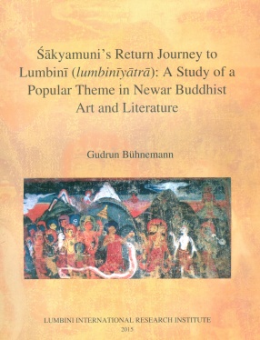 Sakyamuni's Return Journey to Lumbini (lumbiniyatra): A Study of a Popular Theme in Newar Buddhist Art and Literature