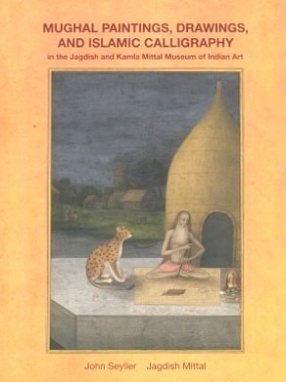 Mughal Paintings, Drawings, and Islamic Calligraphy in the Jagdish and Kamla Mittal Museum of Indian Art