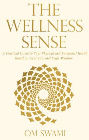 The Wellness Sense: A Practical Guide to Your Physical and Emotional Health Based on Ayurvedic and Yogic Wisdom