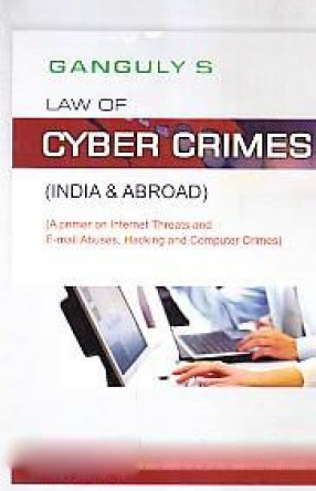 Law of Cyber Crimes (India & Abroad): A Primer on Internet Threats and E-mail Abuses, Hacking and Computer Crimes