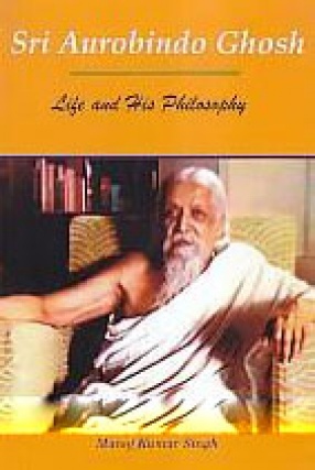 Sri Aurobindo Ghosh: Life and His Philosophy