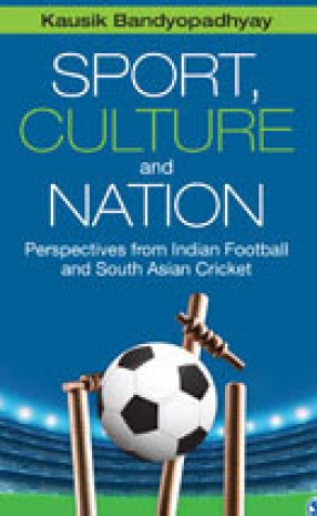 Sport Culture and Nation: Perspectives from Indian Football and South Asian Cricket