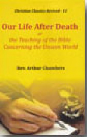 Our Life After Death or the Teaching of the Bible Concerning the Unseen World