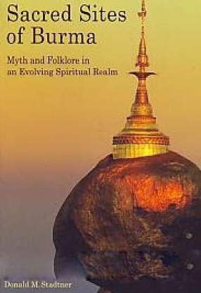 Sacred Sites of Burma: Myth and Folklore in an Evolving Spiritual Realm 