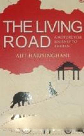 The Living Road: A Motorcycle Journey to Bhutan