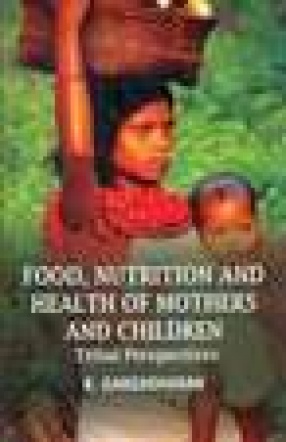 Food, Nutrition and Health of Mothers and Children: Tribal Perspectives