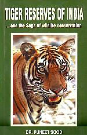 Tiger Reserves of India: ...And the Saga of Wildlife Conservation