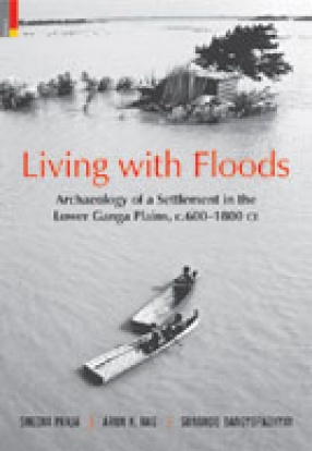 Living with Floods: Archaeology of a Settlement in the Lower Ganga Plains, c.600-1800 CE