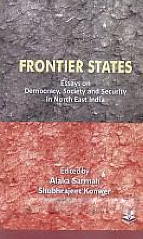 Frontier States: Essays on Democracy, Society and Security in North East India