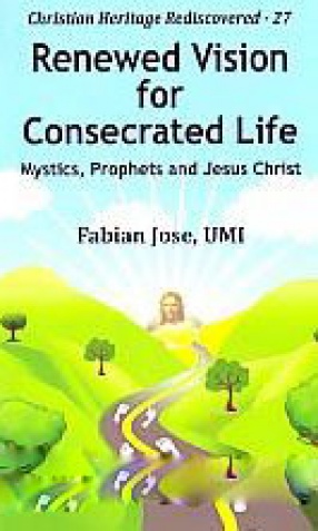 Renewed Vision for Consecrated Life: Mystics, Prophets and Jesus Christ 