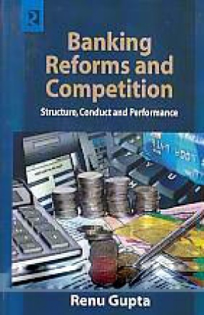 Banking Reforms and Competition: Structure, Conduct and Performance