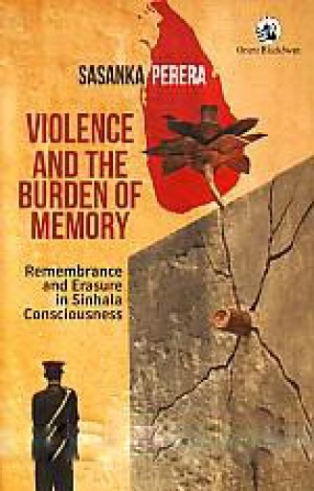 Violence and the Burden of Memory: Remembrance and Erasure in Sinhala Consciousness