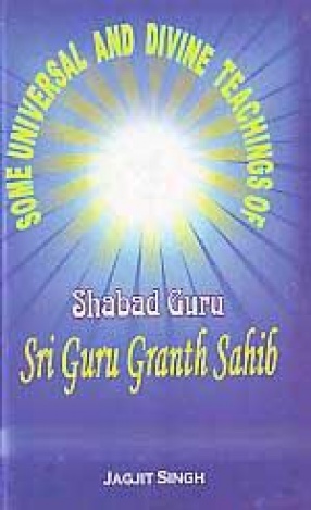 Some Universal and Divine Teachings of Shabad Guru Sri Guru Granth Sahib