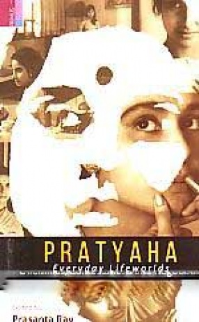 Pratyaha: Everyday Lifeworlds: Dilemmas, Contestations and Negotiations