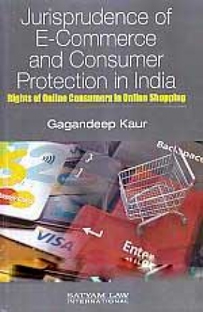 Jurisprudence of E-Commerce and Consumer Protection in India: Rights of Online Consumers in Online Shopping