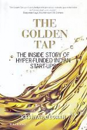 The Golden Tap: The Inside Story of Hyper-Funded Indian Start-Ups