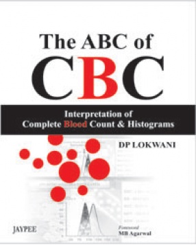 The ABC of CBC Interpretation of Complete Blood Count and Histograms 