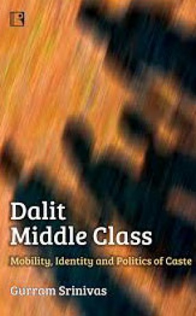 Dalit Middle Class: Mobility, Identity and Politics of Caste