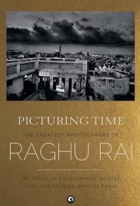 Picturing Time: The Greatest Photographs of Raghu Rai