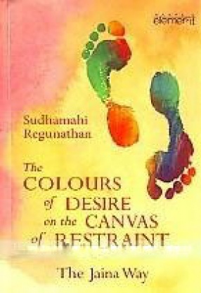 The Colours of Desire on the Canvas of Restraint: The Jaina Way