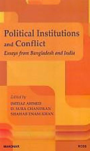 Political Institutions and Conflict: Essays from Bangladesh and India