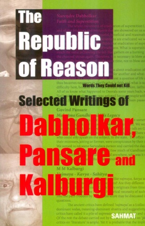 The Republic of Reason: Words They Could Not Kill: Selected Writings of Dabholkar, Pansare and Kalburgi