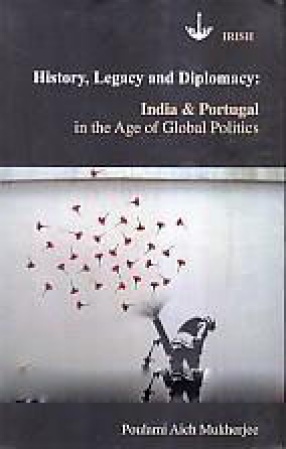 History, Legacy and Diplomacy: India & Portugal in the Age of Global Politics