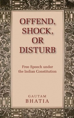 Offend, Shock, or Disturb: Free Speech Under the Indian Constitution