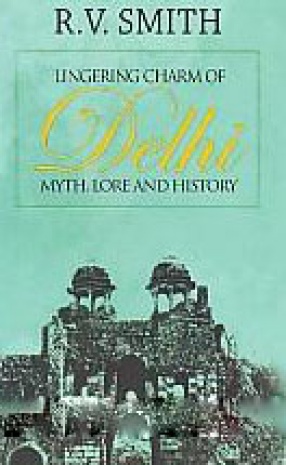 Lingering Charm of Delhi: Myth, Lore and History