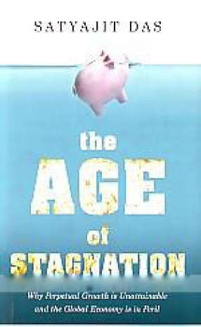 The Age of Stagnation: Why Perpetual Growth is Unattainable and the Global Economy is in Peril
