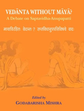 Vedanta Without Maya?: A Debate on Saptavidha-Anupapatti