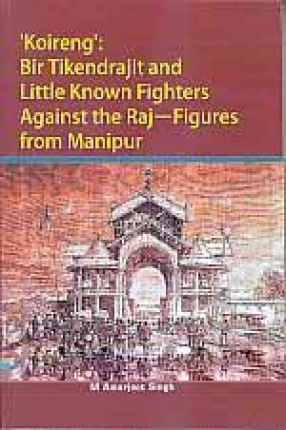 'Koireng': Bir Tikendrajit and Little Known Fighters Against the Raj-Figures from Manipur