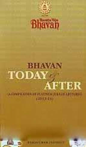 Bhavan Today & After: A Compilation of Platinum Jubilee Lectures (2013-14)