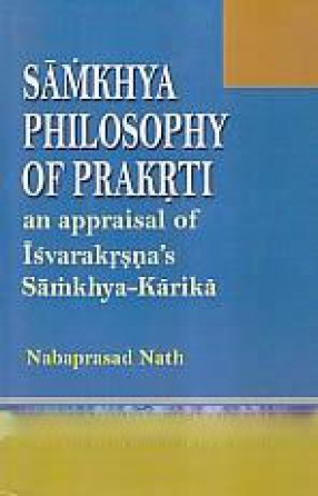 Samkhya Philosophy of Prakrti: An Appraisal of Isvarakrsna's Samkhya-Karika