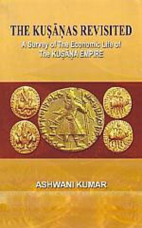The Kusanas Revisited: A Survey of the Economic Life of the Kusana Empire