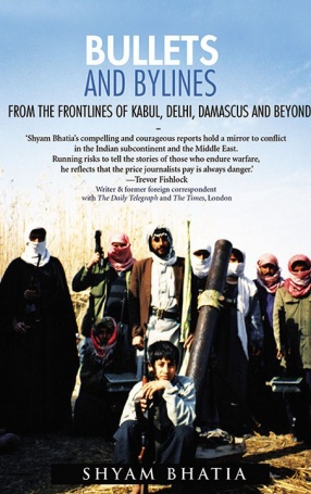 Bullets and Bylines: From the Frontlines of Kabul, Delhi, Damascus and Beyond