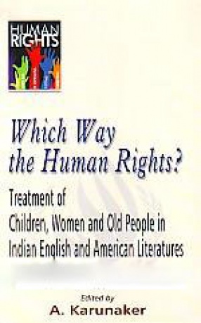 Which Way the Human Rights: Treatment of Children, Women and Old People in Indian English and American Literatures