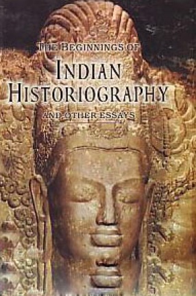 The Beginnings of Indian Histriography and Other Essays