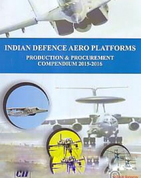 Indian Defence Aero Platforms: Production & Procurement: Compendium 2015-16